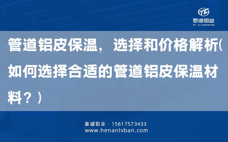 管道鋁皮保溫，選擇和價(jià)格解析(如何選擇合適的管道鋁皮保溫材料？)(圖1)