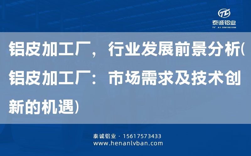鋁皮加工廠，行業(yè)發(fā)展前景分析(鋁皮加工廠：市場需求及技術(shù)創(chuàng)新的機遇)(圖1)